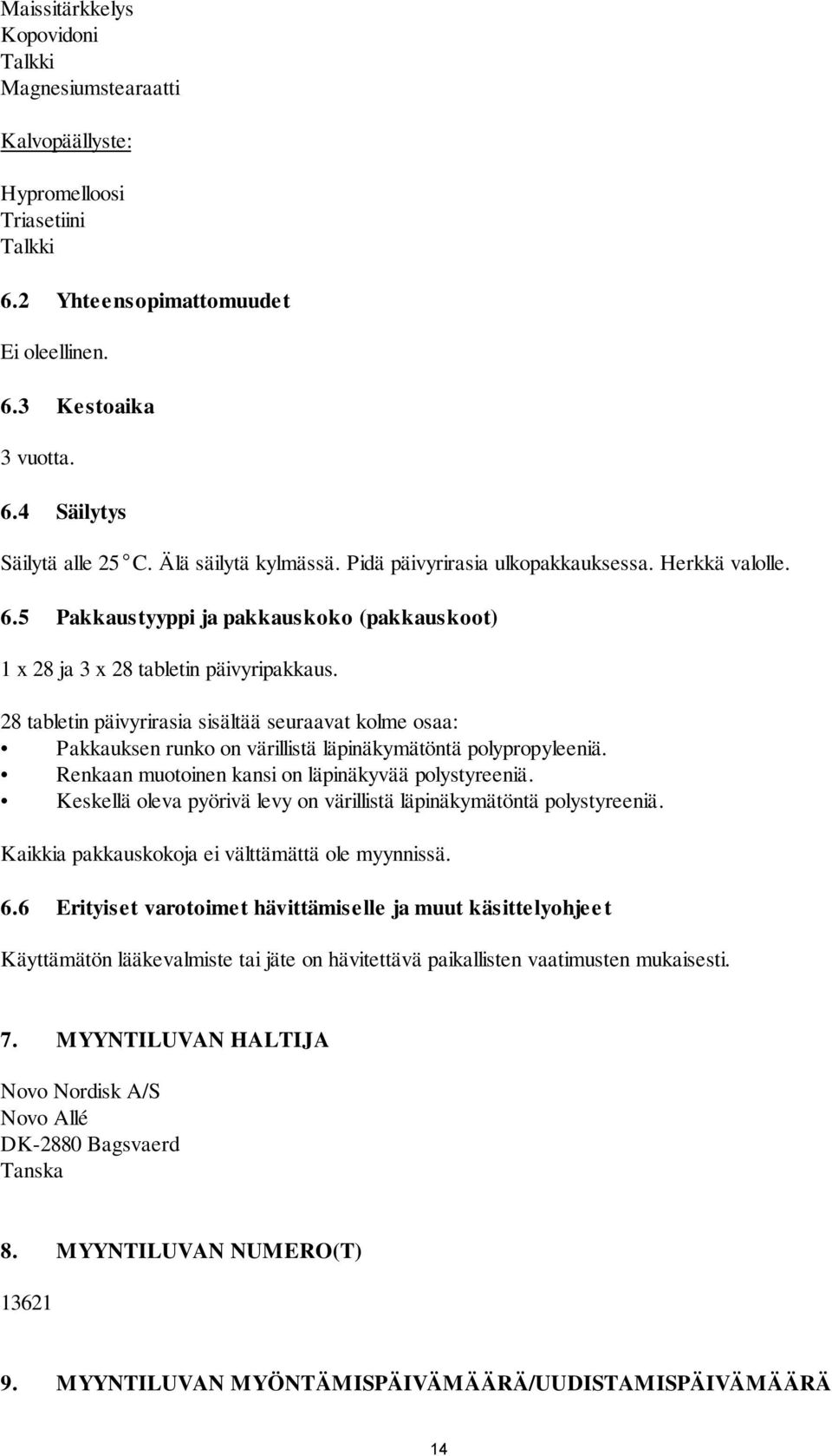 28 tabletin päivyrirasia sisältää seuraavat kolme osaa: Pakkauksen runko on värillistä läpinäkymätöntä polypropyleeniä. Renkaan muotoinen kansi on läpinäkyvää polystyreeniä.