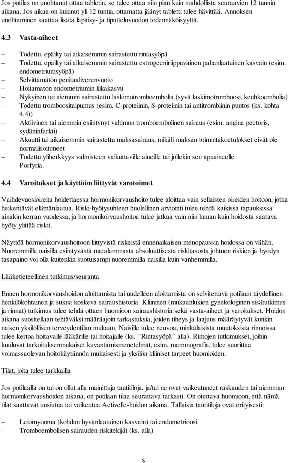 3 Vasta-aiheet Todettu, epäilty tai aikaisemmin sairastettu rintasyöpä Todettu, epäilty tai aikaisemmin sairastettu estrogeeniriippuvainen pahanlaatuinen kasvain (esim.