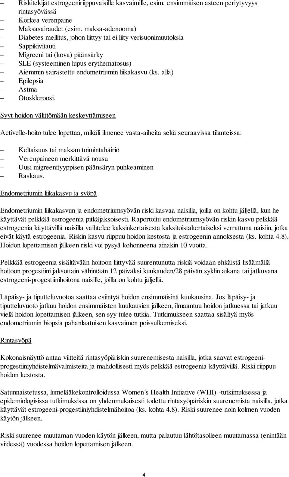 liikakasvu (ks. alla) Epilepsia Astma Otoskleroosi.