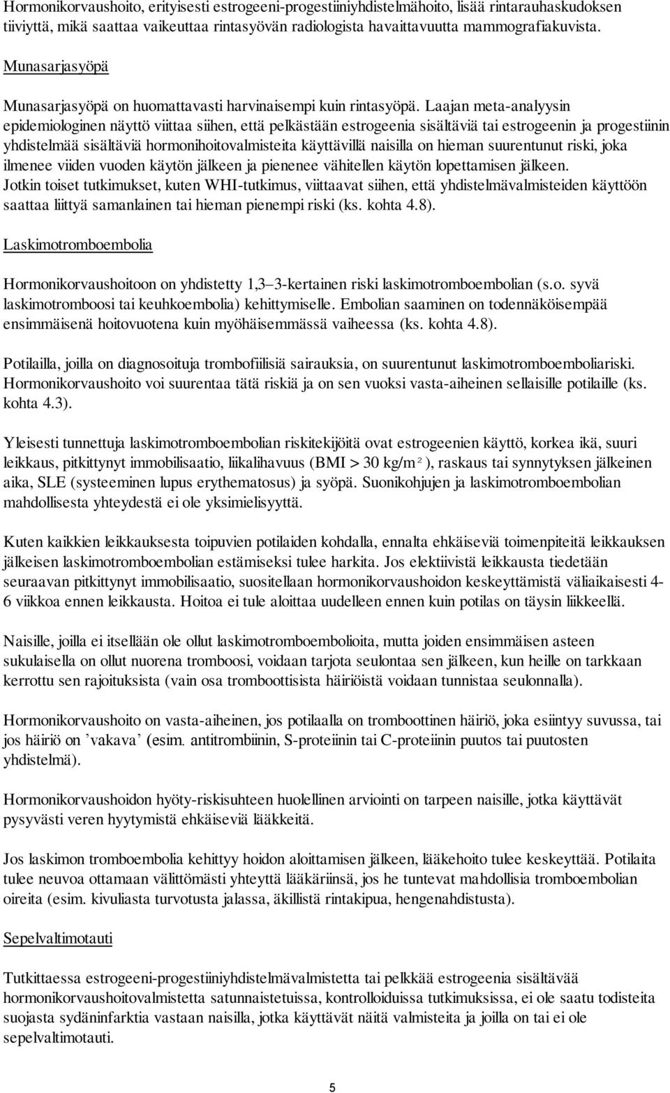 Laajan meta-analyysin epidemiologinen näyttö viittaa siihen, että pelkästään estrogeenia sisältäviä tai estrogeenin ja progestiinin yhdistelmää sisältäviä hormonihoitovalmisteita käyttävillä naisilla