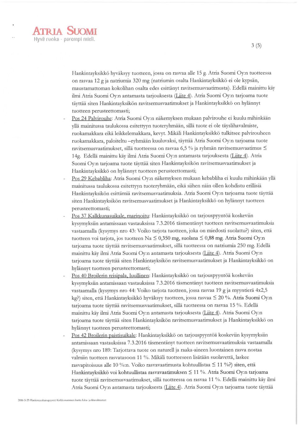 Edellä mainittu käy ilmi Atria Suomi Oy:n antamasta tarjouksesta (Liite 4).