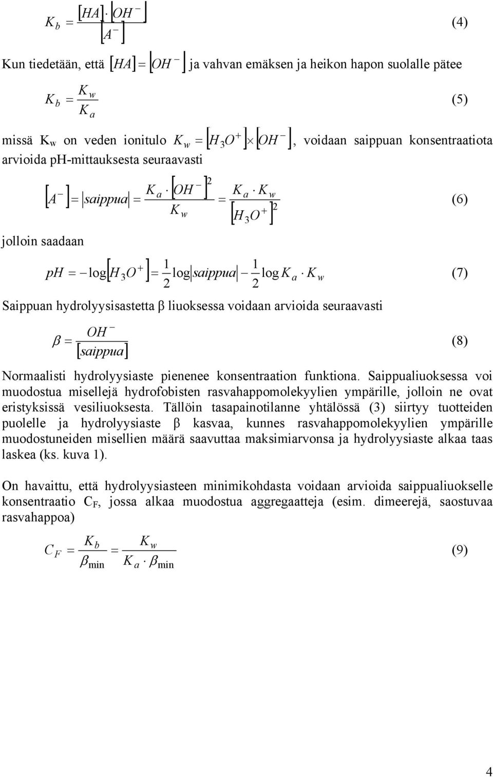 saippua Normaalisti hydrolyysiaste pienenee konsentraation funktiona.