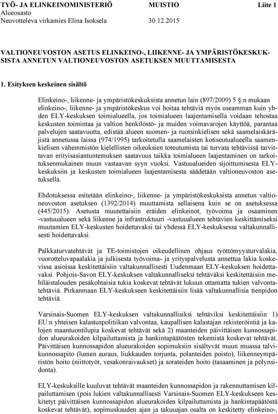 Esityksen keskeinen sisältö Elinkeino-, liikenne- ja ympäristökeskuksista annetun lain (897/2009) 5 :n mukaan elinkeino-, liikenne- ja ympäristökeskus voi hoitaa tehtäviä myös useamman kuin yhden