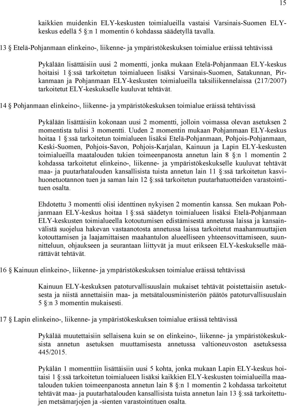 tarkoitetun toimialueen lisäksi Varsinais-Suomen, Satakunnan, Pirkanmaan ja Pohjanmaan ELY-keskusten toimialueilla taksiliikennelaissa (217/2007) tarkoitetut ELY-keskukselle kuuluvat tehtävät.