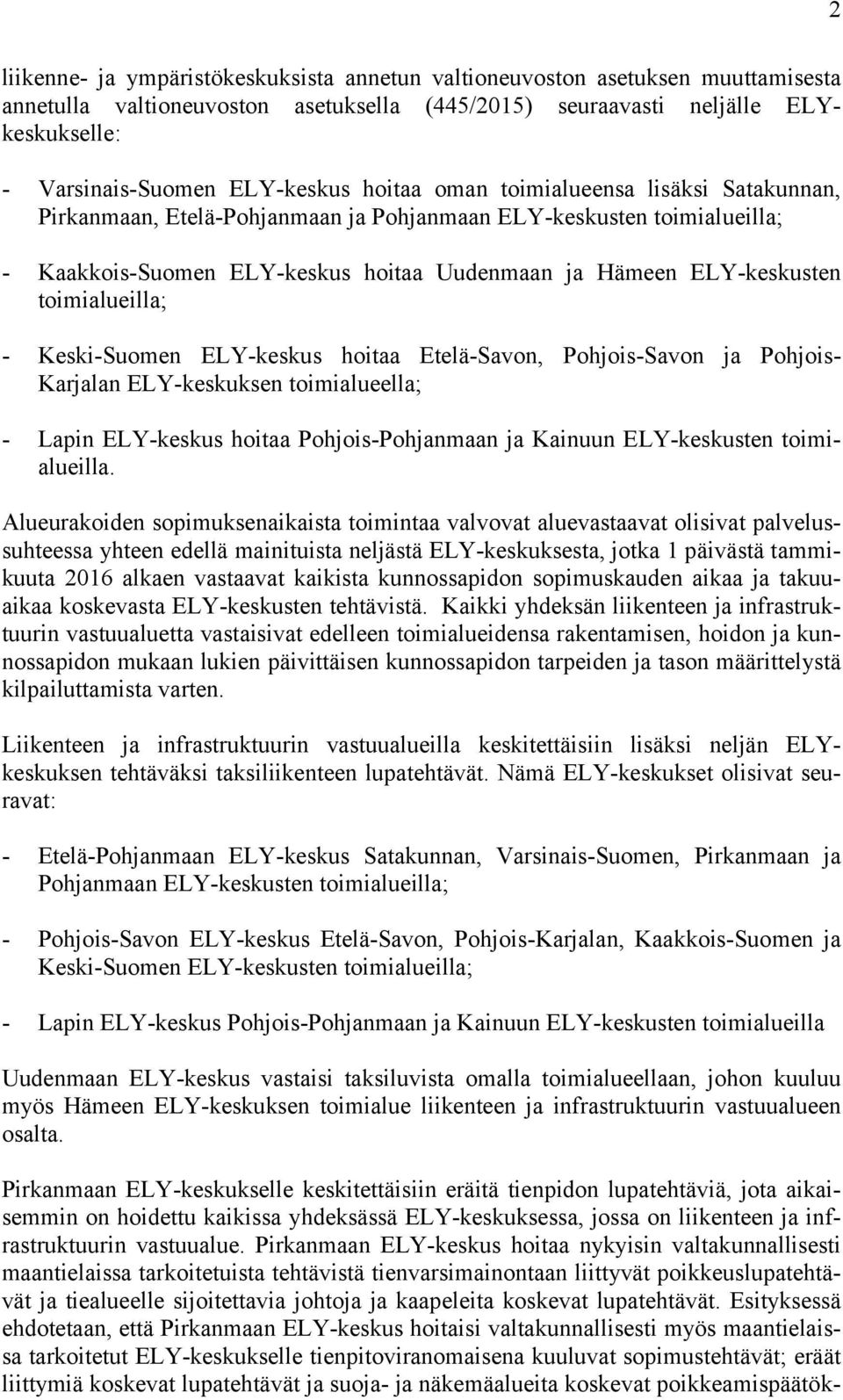 toimialueilla; - Keski-Suomen ELY-keskus hoitaa Etelä-Savon, Pohjois-Savon ja Pohjois- Karjalan ELY-keskuksen toimialueella; - Lapin ELY-keskus hoitaa Pohjois-Pohjanmaan ja Kainuun ELY-keskusten