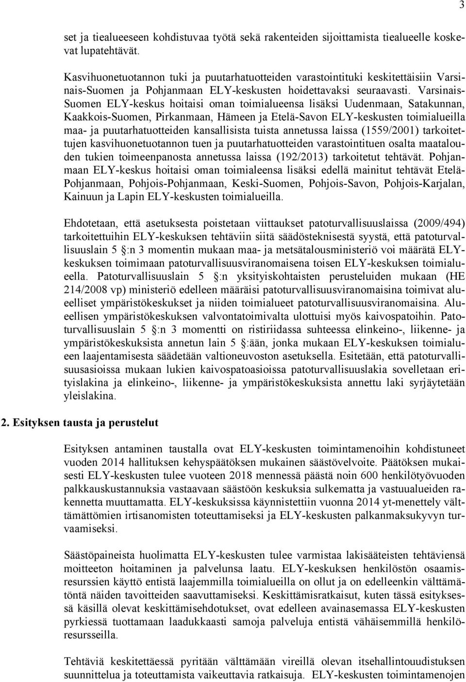 Varsinais- Suomen ELY-keskus hoitaisi oman toimialueensa lisäksi Uudenmaan, Satakunnan, Kaakkois-Suomen, Pirkanmaan, Hämeen ja Etelä-Savon ELY-keskusten toimialueilla maa- ja puutarhatuotteiden