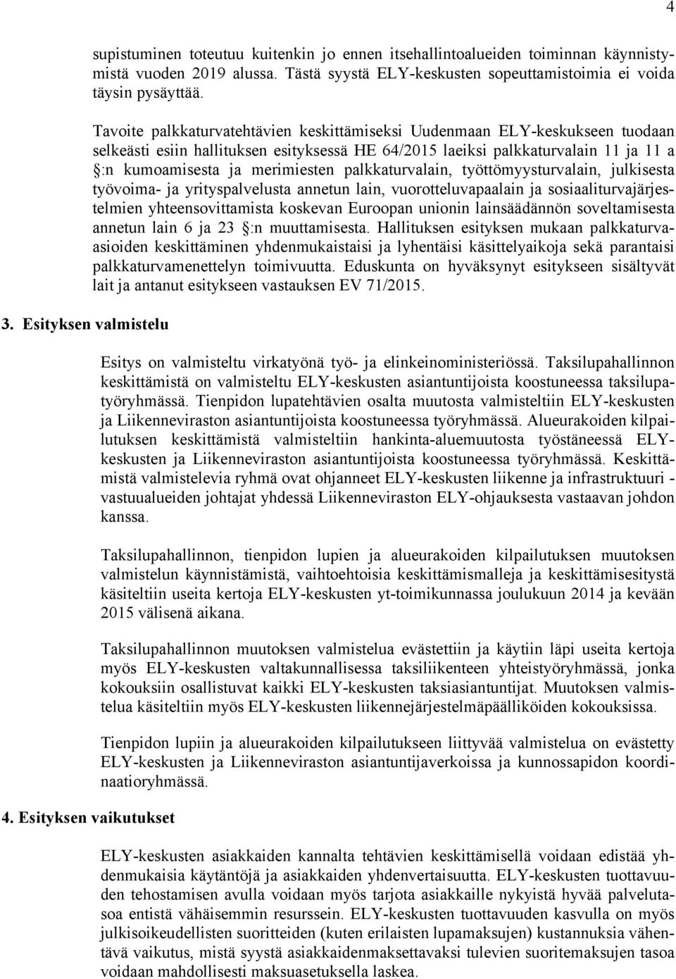Tavoite palkkaturvatehtävien keskittämiseksi Uudenmaan ELY-keskukseen tuodaan selkeästi esiin hallituksen esityksessä HE 64/2015 laeiksi palkkaturvalain 11 ja 11 a :n kumoamisesta ja merimiesten