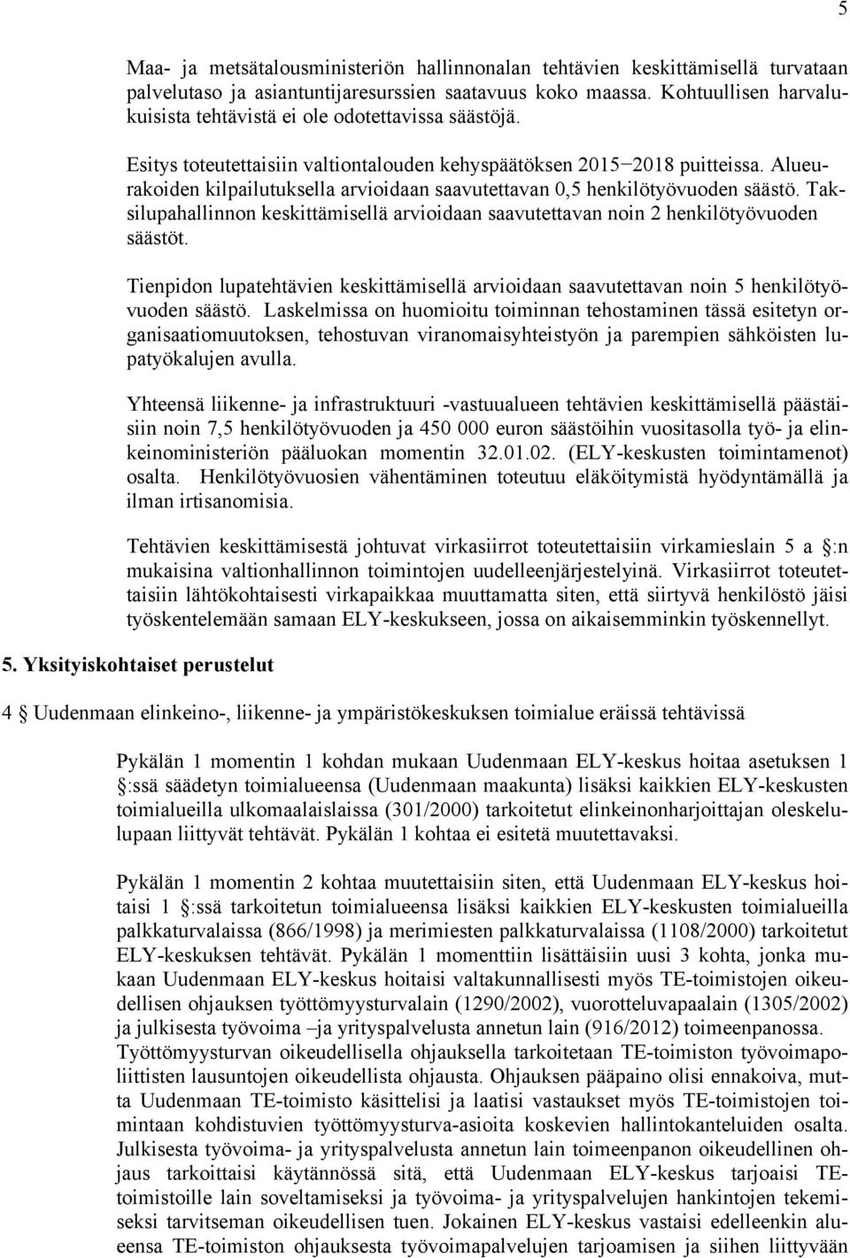 Alueurakoiden kilpailutuksella arvioidaan saavutettavan 0,5 henkilötyövuoden säästö. Taksilupahallinnon keskittämisellä arvioidaan saavutettavan noin 2 henkilötyövuoden säästöt.