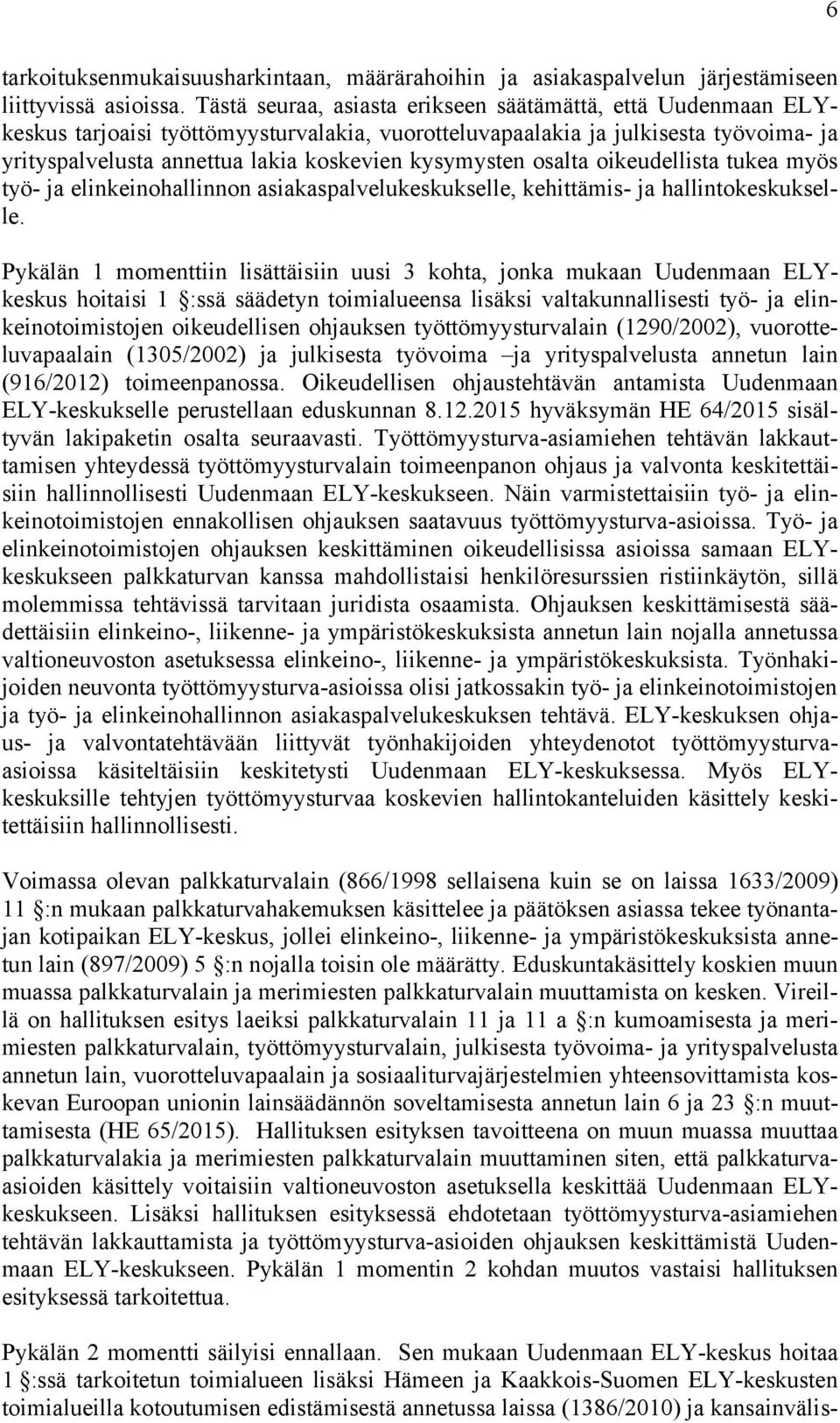 kysymysten osalta oikeudellista tukea myös työ- ja elinkeinohallinnon asiakaspalvelukeskukselle, kehittämis- ja hallintokeskukselle.