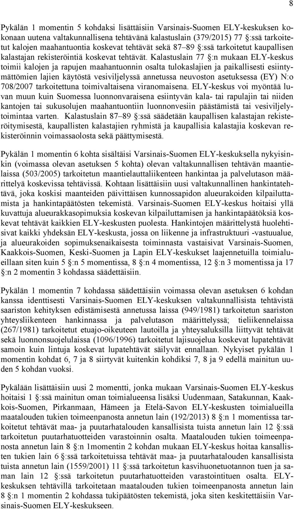 Kalastuslain 77 :n mukaan ELY-keskus toimii kalojen ja rapujen maahantuonnin osalta tulokaslajien ja paikallisesti esiintymättömien lajien käytöstä vesiviljelyssä annetussa neuvoston asetuksessa (EY)