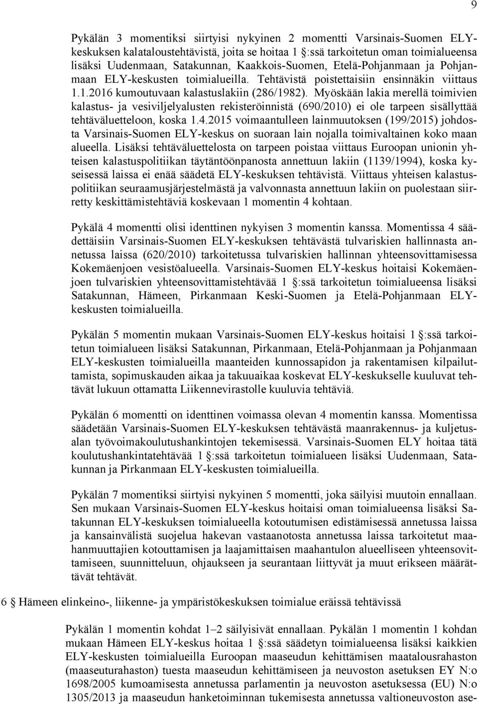 Myöskään lakia merellä toimivien kalastus- ja vesiviljelyalusten rekisteröinnistä (690/2010) ei ole tarpeen sisällyttää tehtäväluetteloon, koska 1.4.