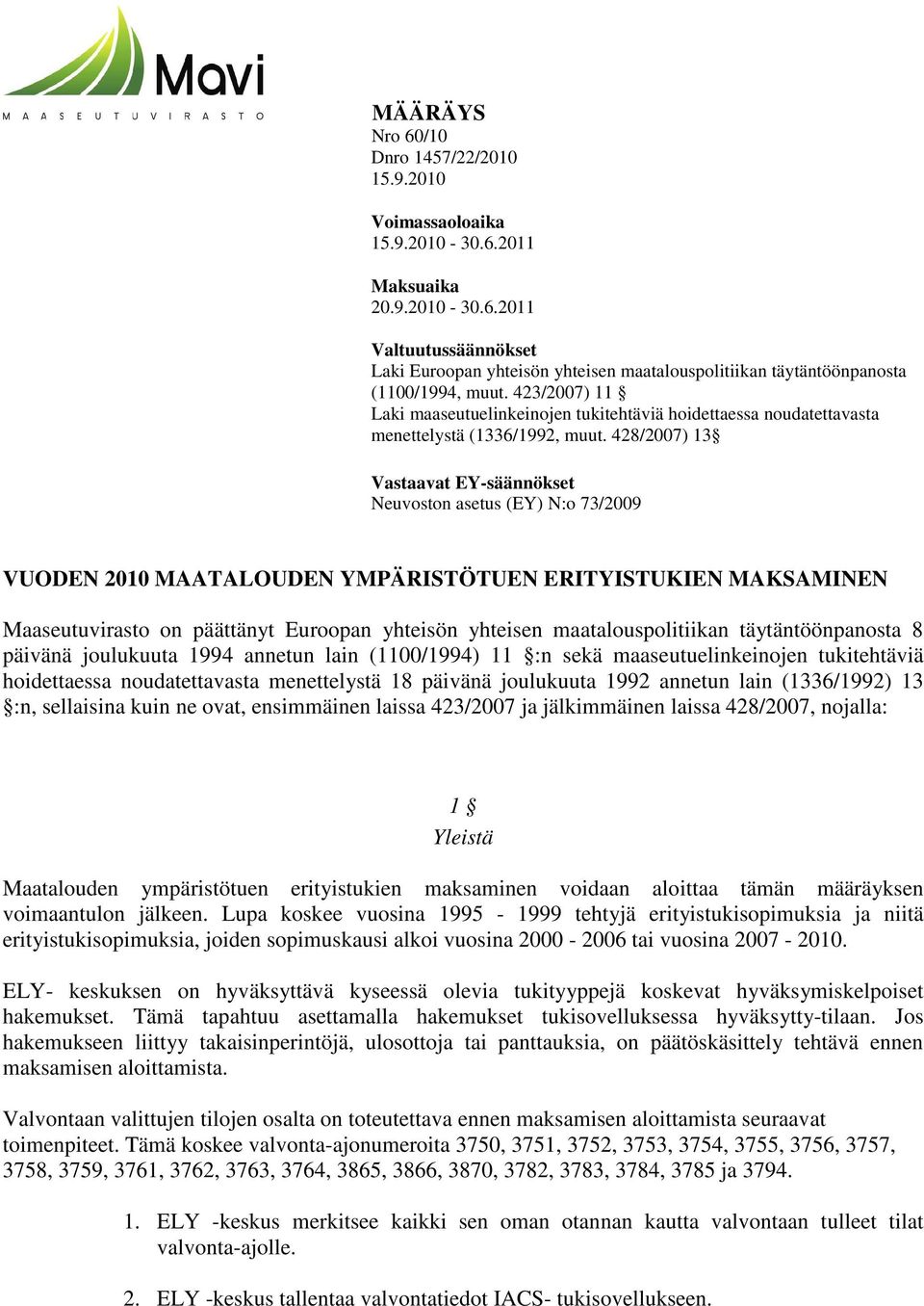 428/2007) 13 Vastaavat EY-säännökset Neuvoston asetus (EY) N:o 73/2009 VUODEN 2010 MAATALOUDEN YMPÄRISTÖTUEN ERITYISTUKIEN MAKSAMINEN Maaseutuvirasto on päättänyt Euroopan yhteisön yhteisen