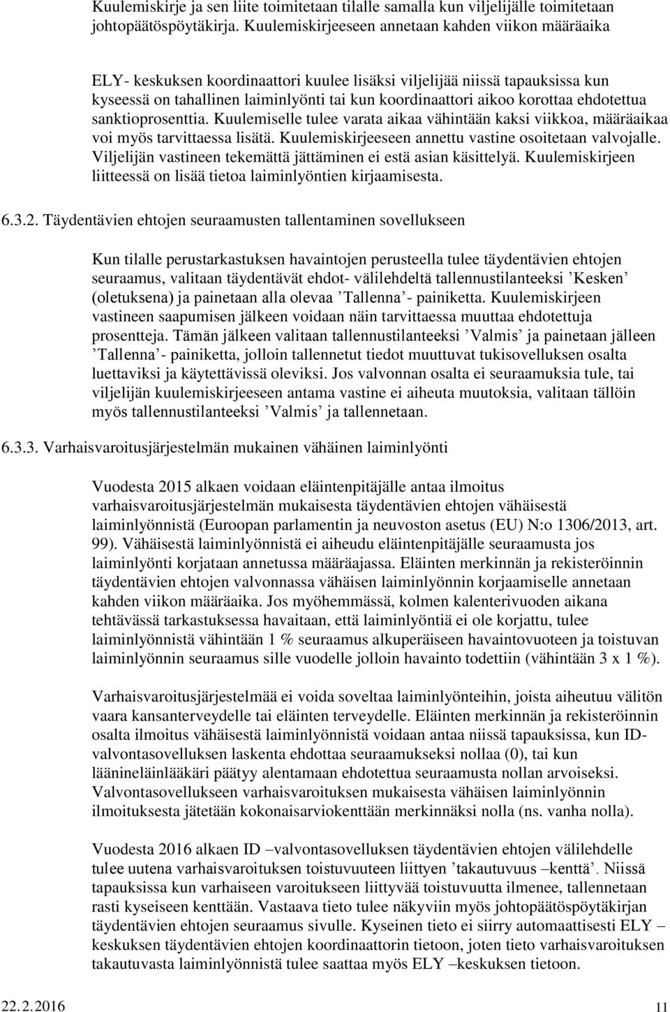 korottaa ehdotettua sanktioprosenttia. Kuulemiselle tulee varata aikaa vähintään kaksi viikkoa, määräaikaa voi myös tarvittaessa lisätä. Kuulemiskirjeeseen annettu vastine osoitetaan valvojalle.