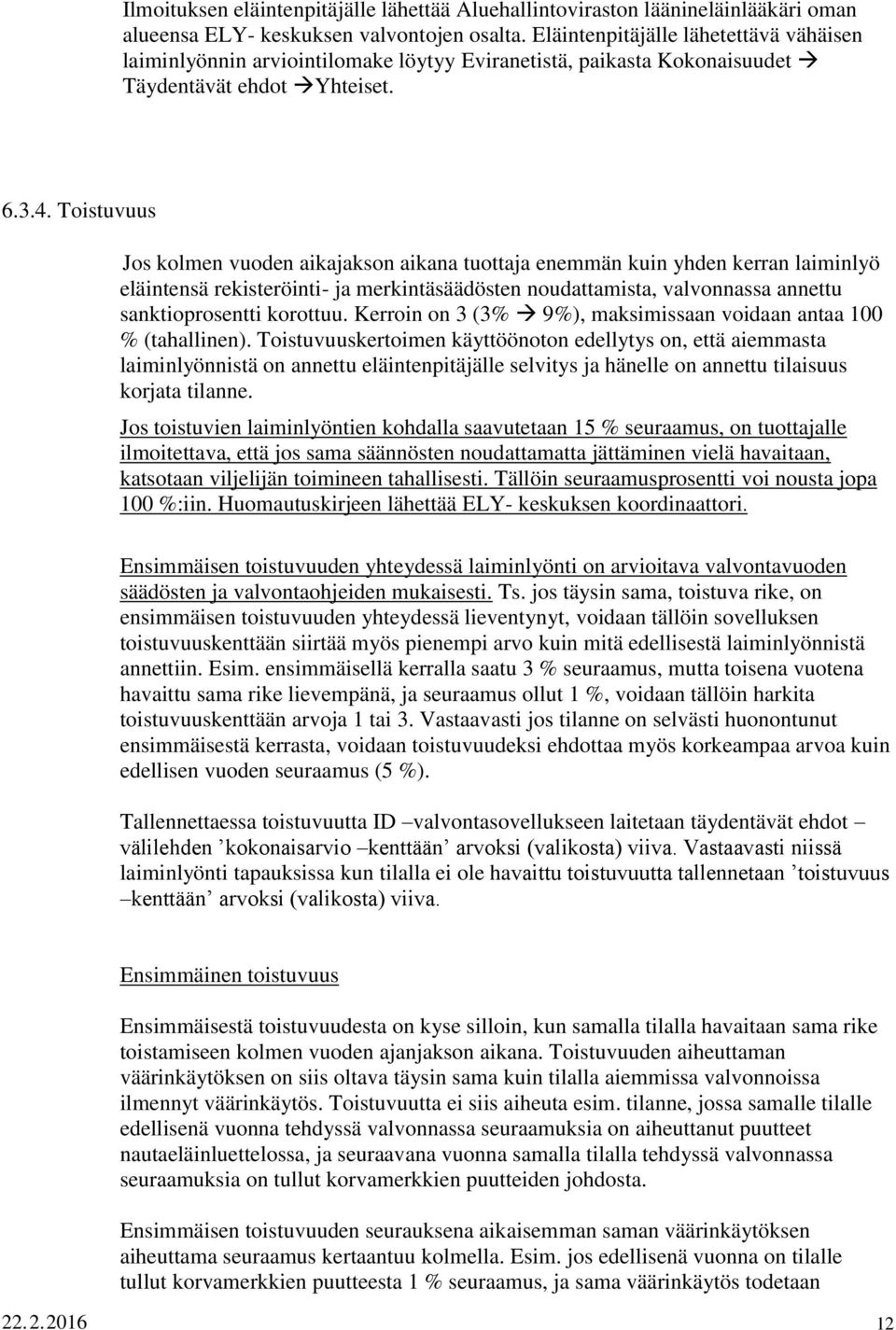 Toistuvuus Jos kolmen vuoden aikajakson aikana tuottaja enemmän kuin yhden kerran laiminlyö eläintensä rekisteröinti- ja merkintäsäädösten noudattamista, valvonnassa annettu sanktioprosentti korottuu.