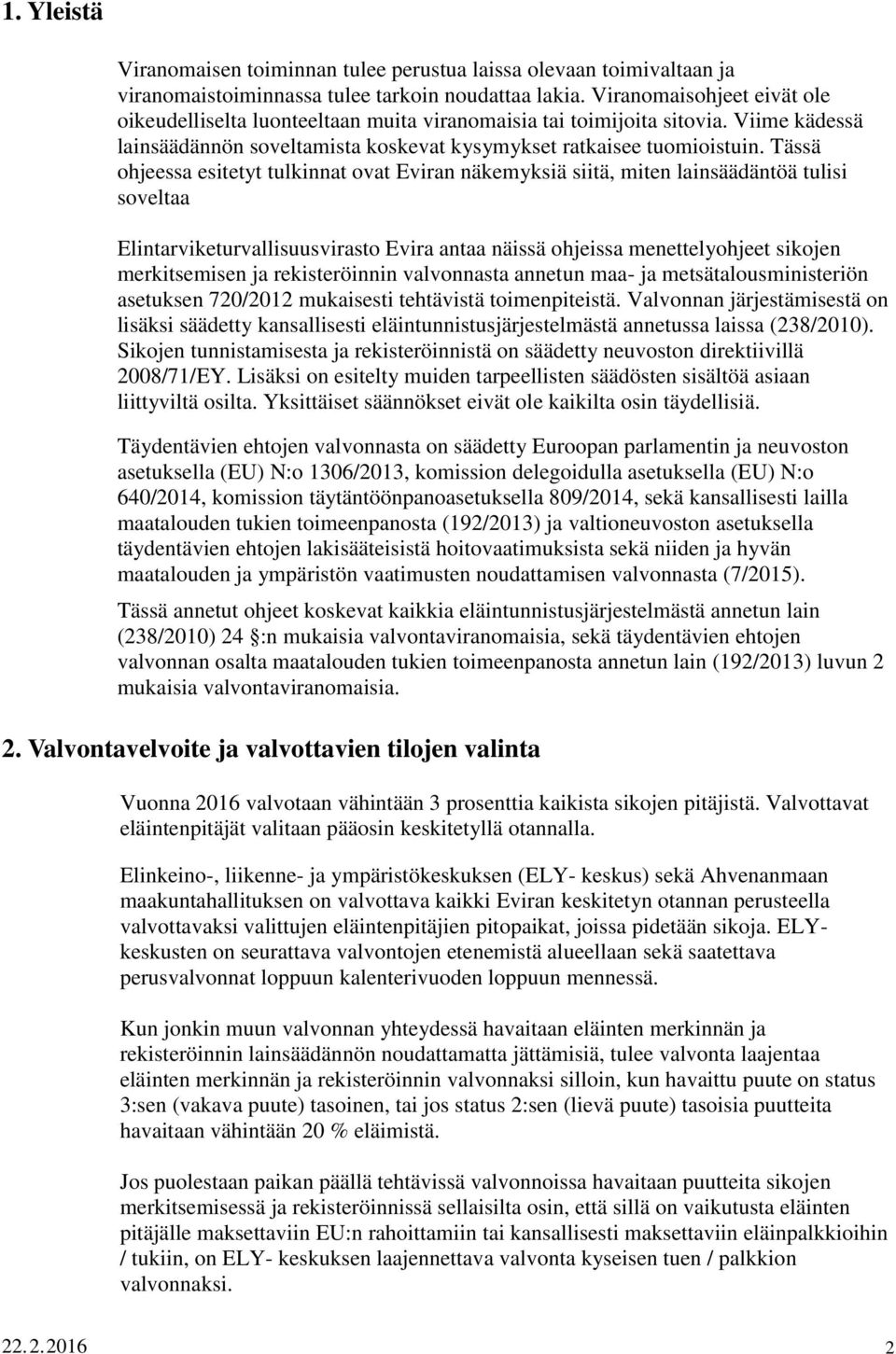 Tässä ohjeessa esitetyt tulkinnat ovat Eviran näkemyksiä siitä, miten lainsäädäntöä tulisi soveltaa Elintarviketurvallisuusvirasto Evira antaa näissä ohjeissa menettelyohjeet sikojen merkitsemisen ja