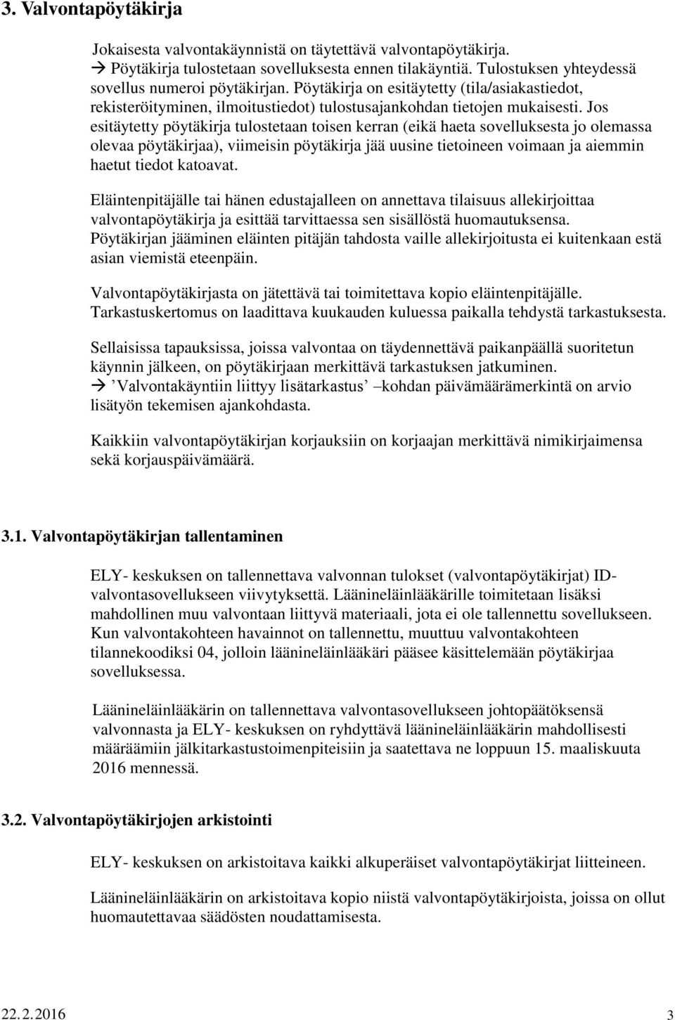 Jos esitäytetty pöytäkirja tulostetaan toisen kerran (eikä haeta sovelluksesta jo olemassa olevaa pöytäkirjaa), viimeisin pöytäkirja jää uusine tietoineen voimaan ja aiemmin haetut tiedot katoavat.