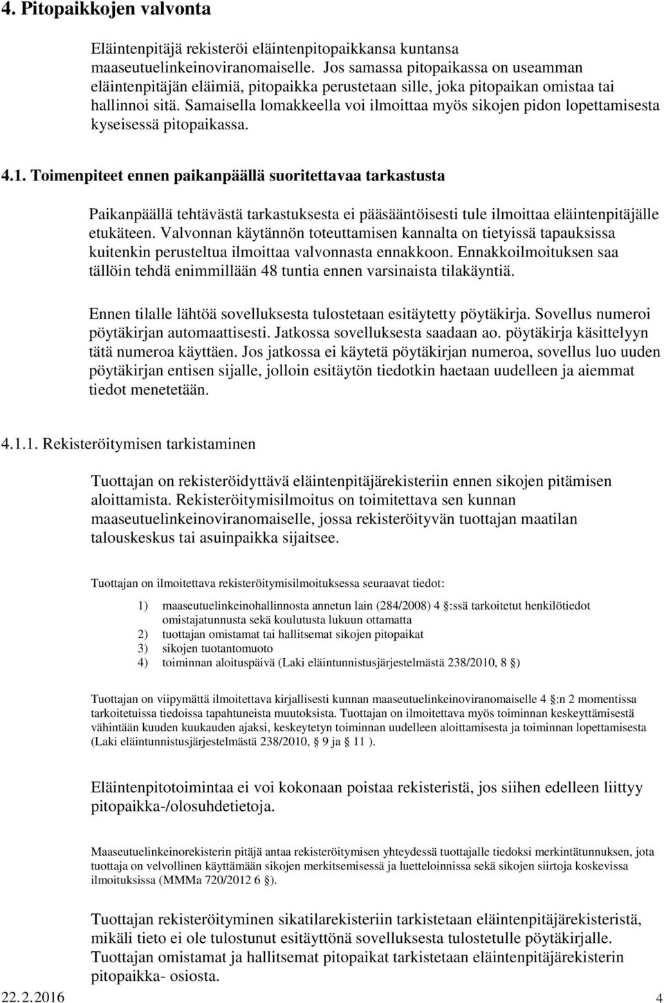 Samaisella lomakkeella voi ilmoittaa myös sikojen pidon lopettamisesta kyseisessä pitopaikassa. 4.1.