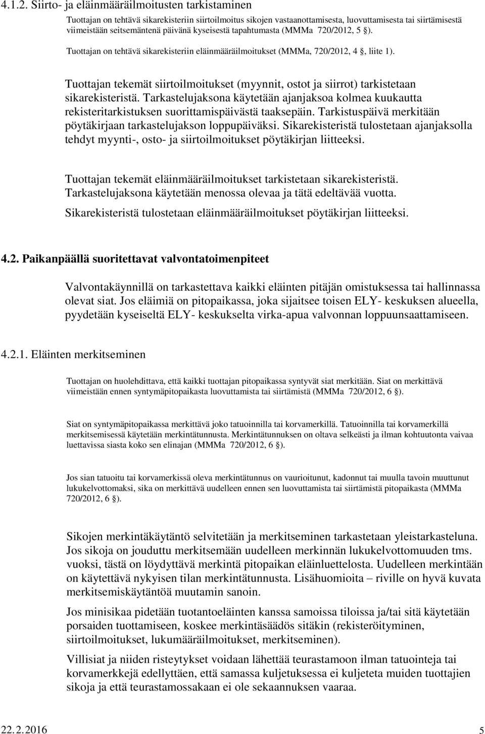 kyseisestä tapahtumasta (MMMa 720/2012, 5 ). Tuottajan on tehtävä sikarekisteriin eläinmääräilmoitukset (MMMa, 720/2012, 4, liite 1).