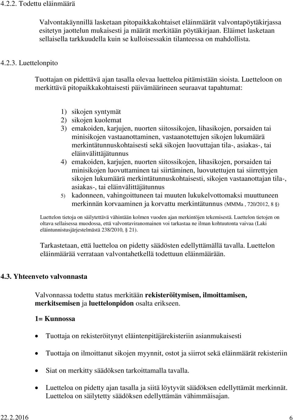 Luetteloon on merkittävä pitopaikkakohtaisesti päivämäärineen seuraavat tapahtumat: 1) sikojen syntymät 2) sikojen kuolemat 3) emakoiden, karjujen, nuorten siitossikojen, lihasikojen, porsaiden tai