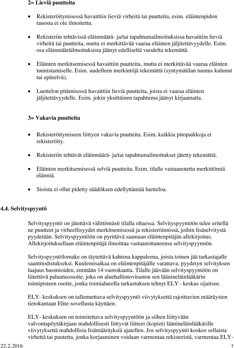 osa eläinmääräilmoituksista jäänyt edelliseltä vuodelta tekemättä. Eläinten merkitsemisessä havaittiin puutteita, mutta ei merkittävää vaaraa eläinten tunnistamiselle. Esim.