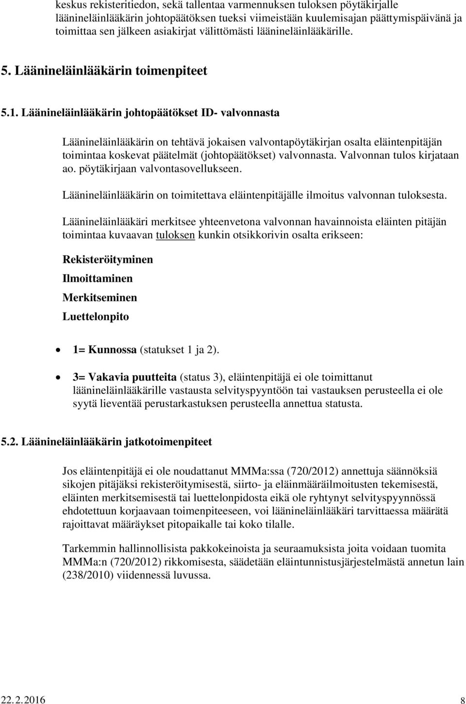 Läänineläinlääkärin johtopäätökset ID- valvonnasta Läänineläinlääkärin on tehtävä jokaisen valvontapöytäkirjan osalta eläintenpitäjän toimintaa koskevat päätelmät (johtopäätökset) valvonnasta.