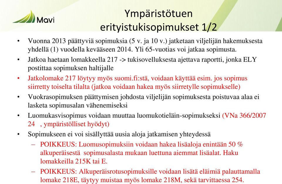 jos sopimus siirretty toiselta tilalta (jatkoa voidaan hakea myös siirretylle sopimukselle) Vuokrasopimuksen päättymisen johdosta viljelijän sopimuksesta poistuvaa alaa ei lasketa sopimusalan