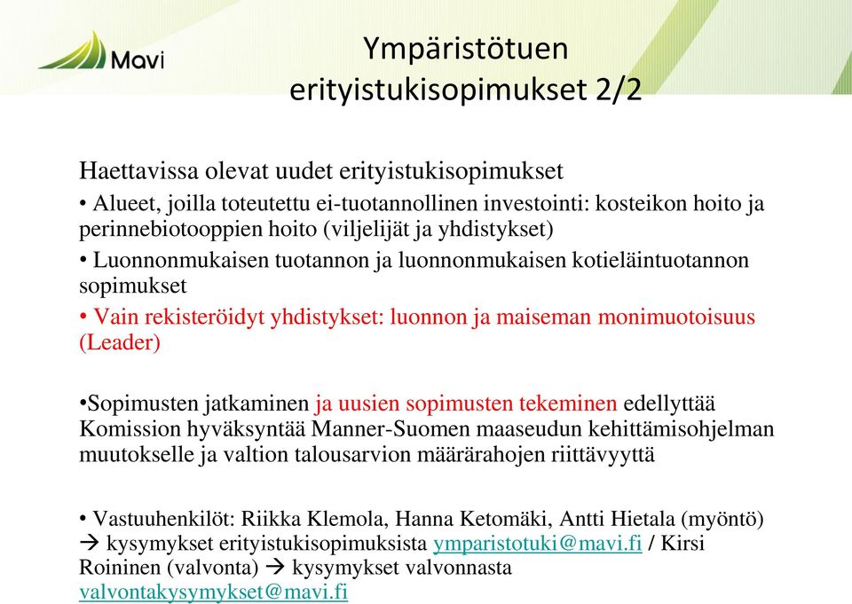 jatkaminen ja uusien sopimusten tekeminen edellyttää Komission hyväksyntää Manner-Suomen maaseudun kehittämisohjelman muutokselle ja valtion talousarvion määrärahojen riittävyyttä