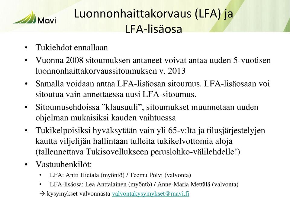 Sitoumusehdoissa klausuuli, sitoumukset muunnetaan uuden ohjelman mukaisiksi kauden vaihtuessa Tukikelpoisiksi hyväksytään vain yli 65-v:lta ja tilusjärjestelyjen kautta viljelijän