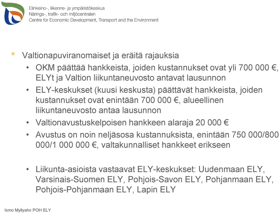 Valtionavustuskelpoisen hankkeen alaraja 20 000 Avustus on noin neljäsosa kustannuksista, enintään 750 000/800 000/1 000 000, valtakunnalliset hankkeet