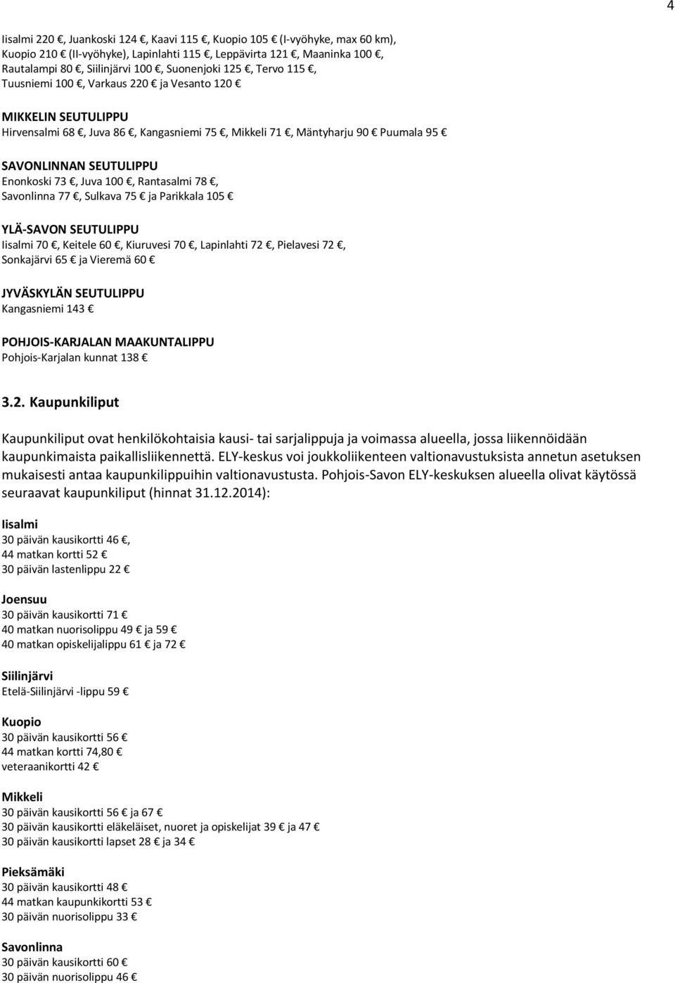 Rantasalmi 78, Savonlinna 77, Sulkava 75 ja Parikkala 105 YLÄ-SAVON SEUTULIPPU Iisalmi 70, Keitele 60, Kiuruvesi 70, Lapinlahti 72, Pielavesi 72, Sonkajärvi 65 ja Vieremä 60 JYVÄSKYLÄN SEUTULIPPU