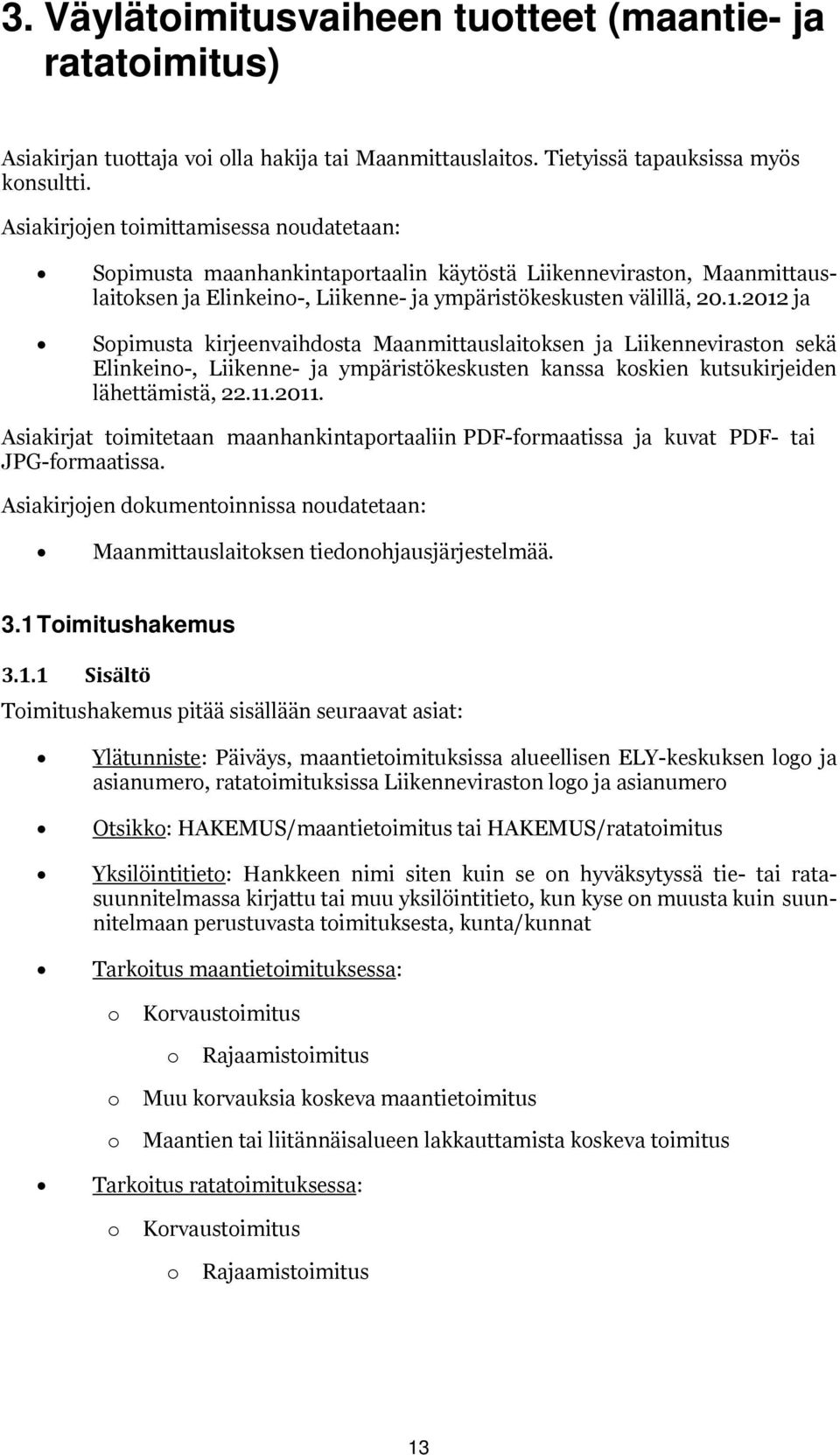 2012 ja Spimusta kirjeenvaihdsta Maanmittauslaitksen ja Liikennevirastn sekä Elinkein-, Liikenne- ja ympäristökeskusten kanssa kskien kutsukirjeiden lähettämistä, 22.11.2011.