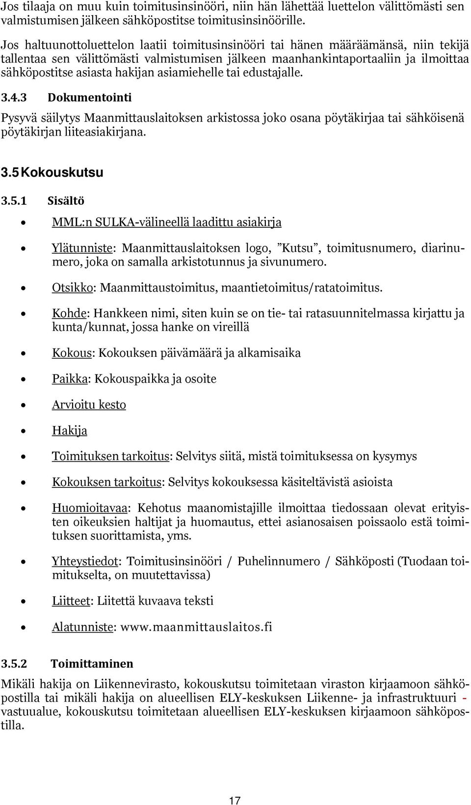 asiamiehelle tai edustajalle. 3.4.3 Dkumentinti Pysyvä säilytys Maanmittauslaitksen arkistssa jk sana pöytäkirjaa tai sähköisenä pöytäkirjan liiteasiakirjana. 3.5 