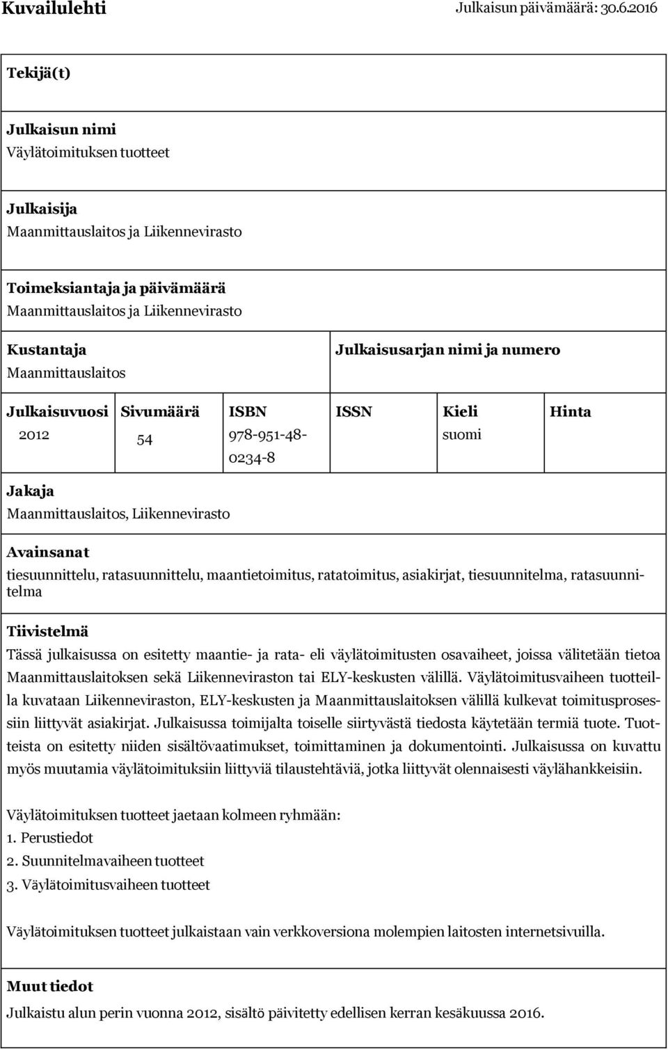 Julkaisusarjan nimi ja numer Julkaisuvusi 2012 Sivumäärä 54 ISBN 978-951-48-0234-8 ISSN Kieli sumi Hinta Jakaja Maanmittauslaits, Liikennevirast Avainsanat tiesuunnittelu, ratasuunnittelu,