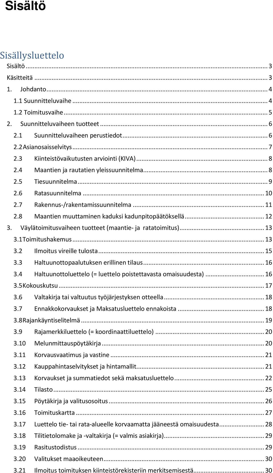 8 Maantien muuttaminen kaduksi kadunpitpäätöksellä... 12 3. Väylätimitusvaiheen tutteet (maantie- ja ratatimitus)... 13 3.1 Timitushakemus... 13 3.2 Ilmitus vireille tulsta... 15 3.