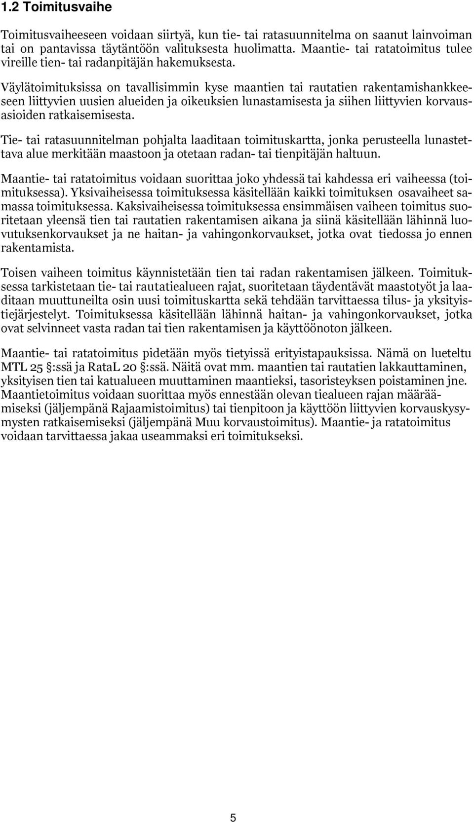 Väylätimituksissa n tavallisimmin kyse maantien tai rautatien rakentamishankkeeseen liittyvien uusien alueiden ja ikeuksien lunastamisesta ja siihen liittyvien krvausasiiden ratkaisemisesta.