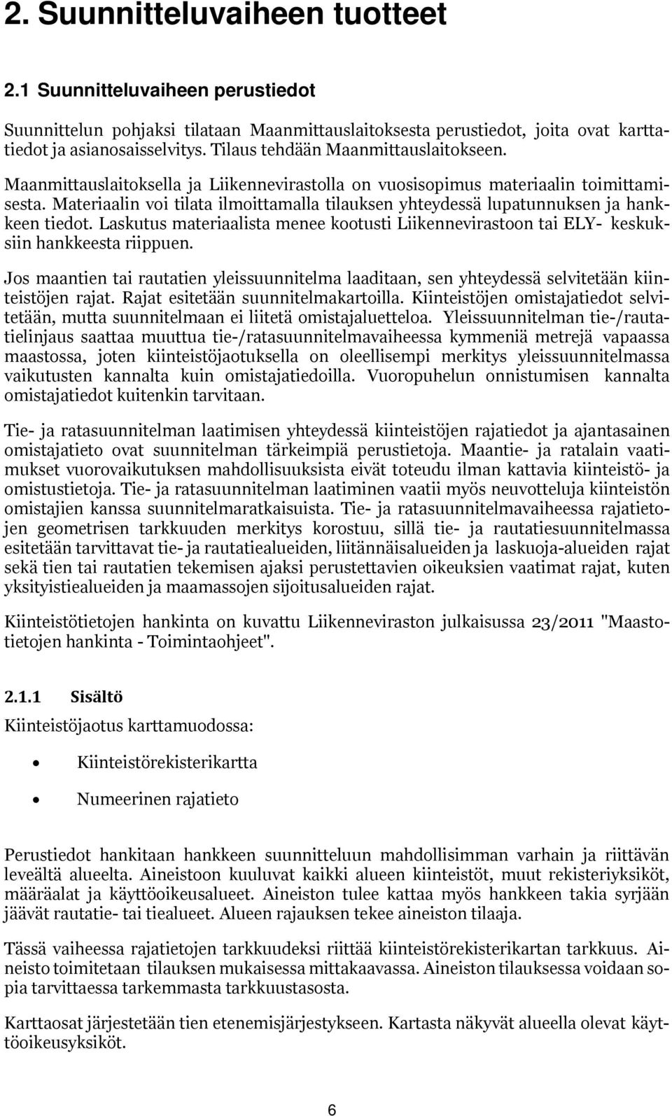 Materiaalin vi tilata ilmittamalla tilauksen yhteydessä lupatunnuksen ja hankkeen tiedt. Laskutus materiaalista menee ktusti Liikennevirastn tai ELY- keskuksiin hankkeesta riippuen.