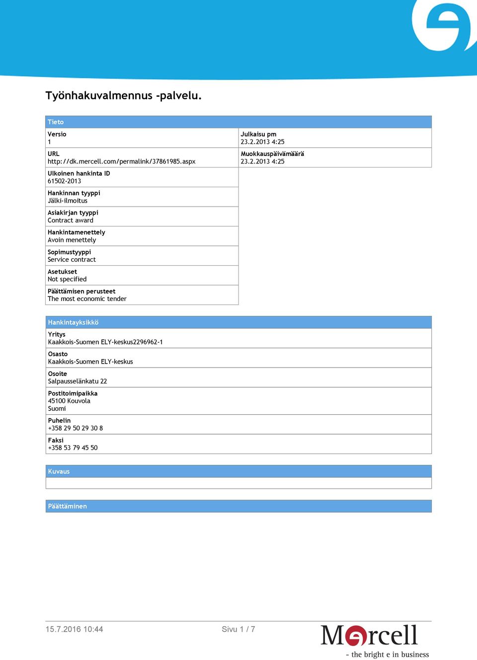 Service contract Asetukset Not specified Päättämisen perusteet The most economic tender Julkaisu pm 23