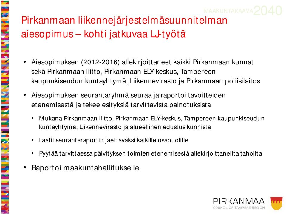 etenemisestä ja tekee esityksiä tarvittavista painotuksista Mukana Pirkanmaan liitto, Pirkanmaan ELY-keskus, Tampereen kaupunkiseudun kuntayhtymä, Liikennevirasto ja