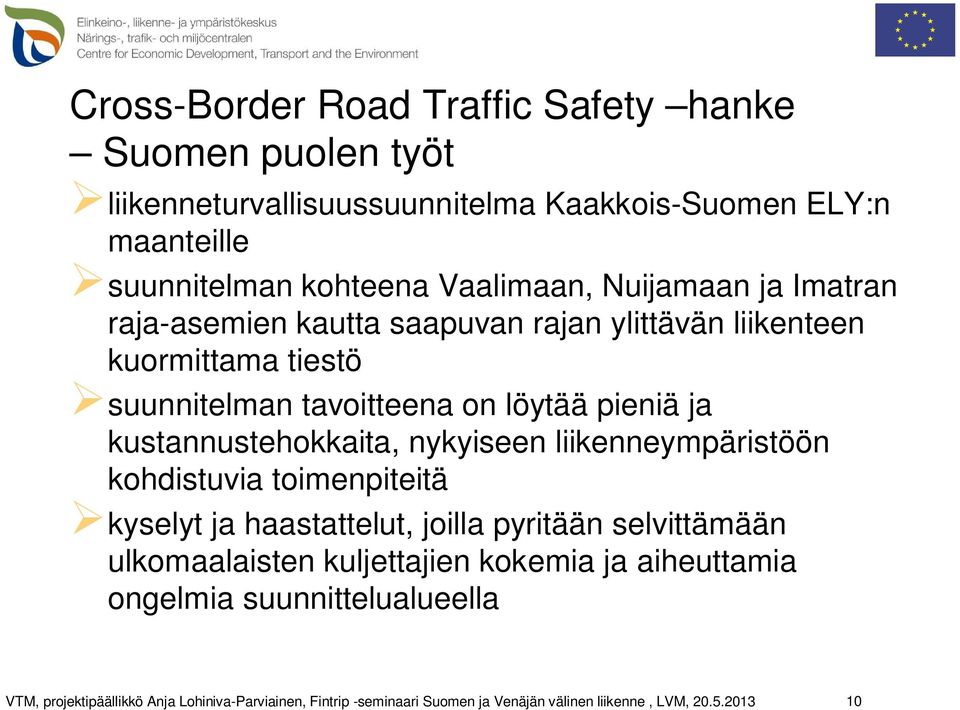 tiestö suunnitelman tavoitteena on löytää pieniä ja kustannustehokkaita, nykyiseen liikenneympäristöön kohdistuvia