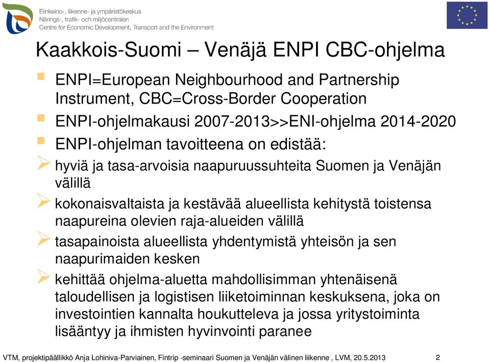 toistensa naapureina olevien raja-alueiden välillä tasapainoista alueellista yhdentymistä yhteisön ja sen naapurimaiden kesken kehittää ohjelma-aluetta mahdollisimman