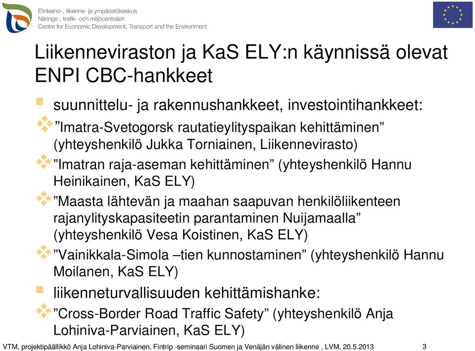 maahan saapuvan henkilöliikenteen rajanylityskapasiteetin parantaminen Nuijamaalla (yhteyshenkilö Vesa Koistinen, KaS ELY) Vainikkala-Simola tien kunnostaminen
