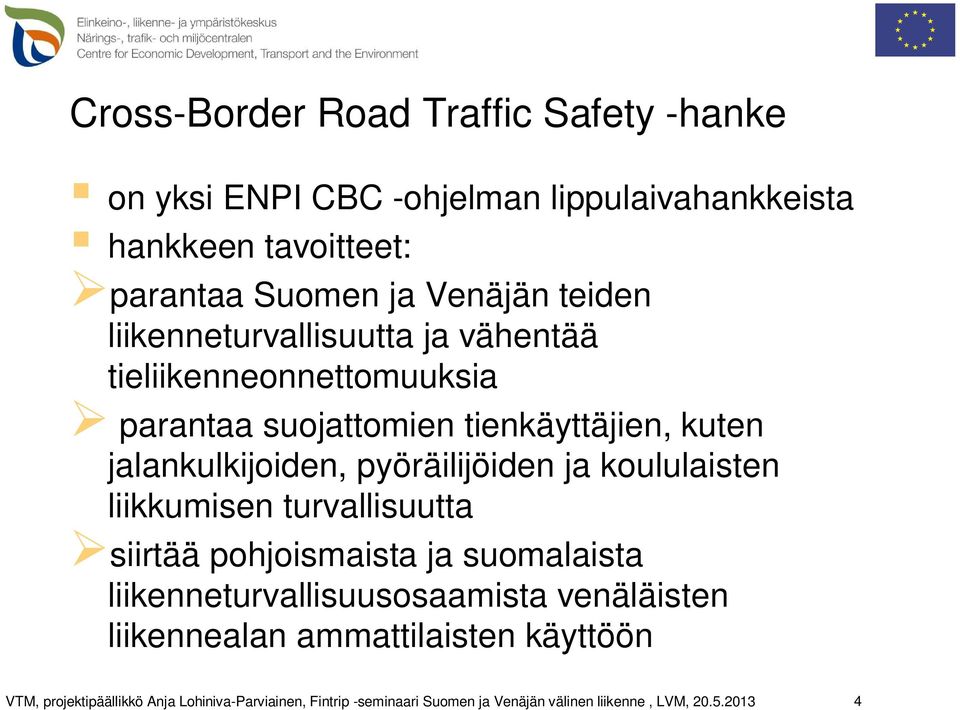 suojattomien tienkäyttäjien, kuten jalankulkijoiden, pyöräilijöiden ja koululaisten liikkumisen turvallisuutta