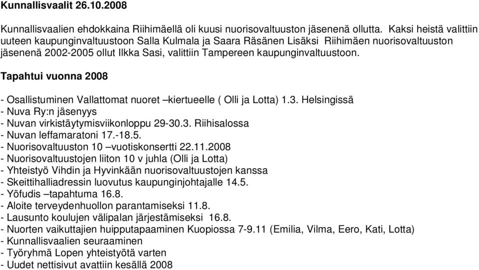 Tapahtui vuonna 2008 - Osallistuminen Vallattomat nuoret kiertueelle ( Olli ja Lotta) 1.3. Helsingissä - Nuva Ry:n jäsenyys - Nuvan virkistäytymisviikonloppu 29-30.3. Riihisalossa - Nuvan leffamaratoni 17.