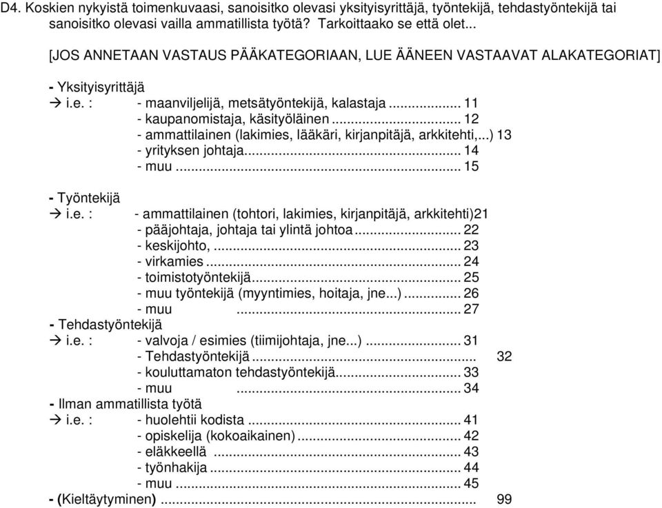 .. 12 - ammattilainen (lakimies, lääkäri, kirjanpitäjä, arkkitehti,...) 13 - yrityksen johtaja... 14 - muu... 15 - Työntekijä i.e. : - ammattilainen (tohtori, lakimies, kirjanpitäjä, arkkitehti)21 - pääjohtaja, johtaja tai ylintä johtoa.