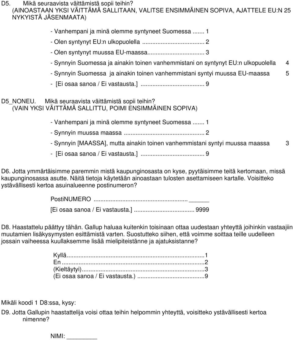 .. 3 - Synnyin Suomessa ja ainakin toinen vanhemmistani on syntynyt EU:n ulkopuolella 4 - Synnyin Suomessa ja ainakin toinen vanhemmistani syntyi muussa EU-maassa 5 - [Ei osaa sanoa / Ei vastausta.].