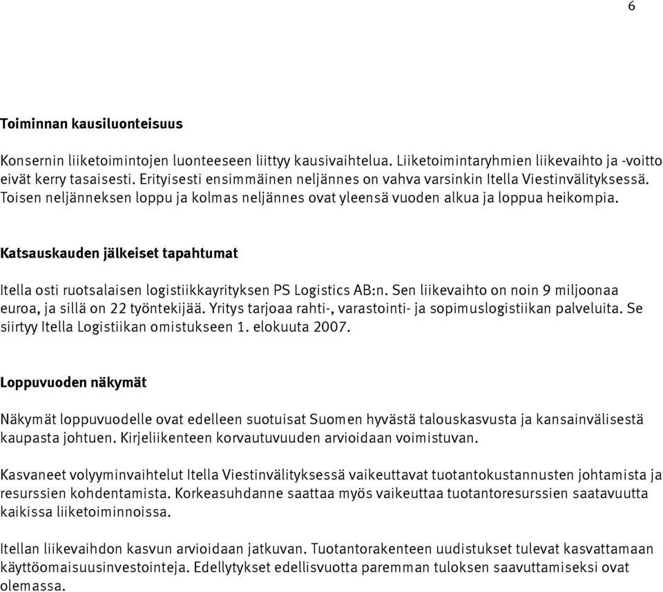 Katsauskauden jälkeiset tapahtumat Itella osti ruotsalaisen logistiikkayrityksen PS Logistics AB:n. Sen liikevaihto on noin 9 miljoonaa euroa, ja sillä on 22 työntekijää.