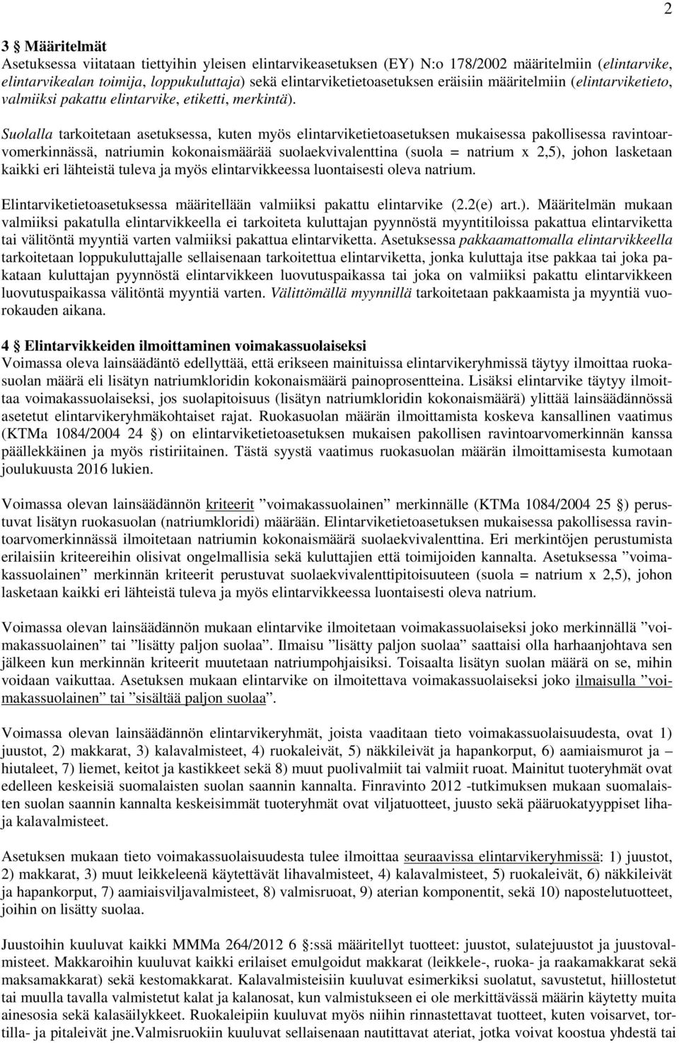 Suolalla tarkoitetaan asetuksessa, kuten myös elintarviketietoasetuksen mukaisessa pakollisessa ravintoarvomerkinnässä, natriumin kokonaismäärää suolaekvivalenttina (suola = natrium x 2,5), johon