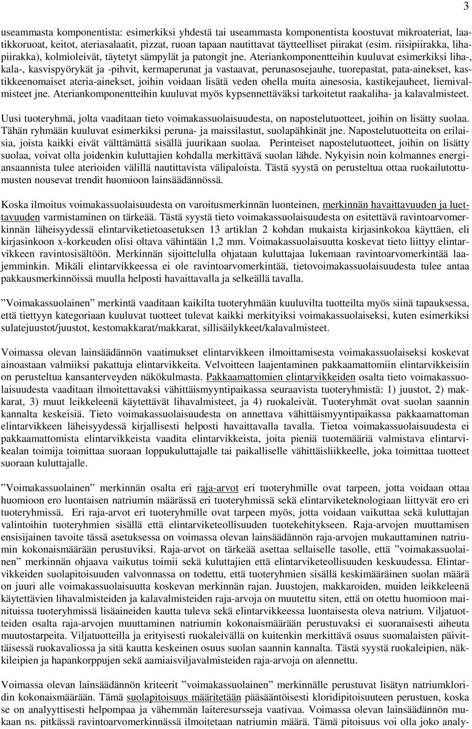 Ateriankomponentteihin kuuluvat esimerkiksi liha-, kala-, kasvispyörykät ja -pihvit, kermaperunat ja vastaavat, perunasosejauhe, tuorepastat, pata-ainekset, kastikkeenomaiset ateria-ainekset, joihin