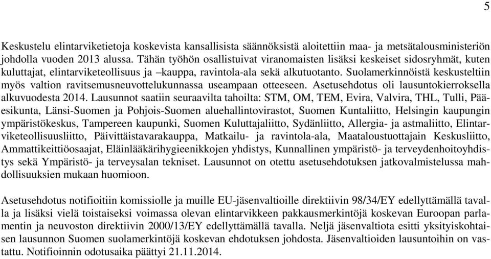 Suolamerkinnöistä keskusteltiin myös valtion ravitsemusneuvottelukunnassa useampaan otteeseen. Asetusehdotus oli lausuntokierroksella alkuvuodesta 2014.