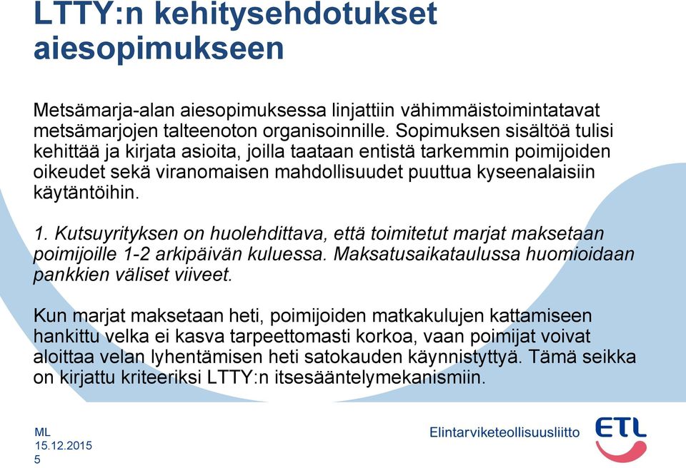 Kutsuyrityksen on huolehdittava, että toimitetut marjat maksetaan poimijoille 1-2 arkipäivän kuluessa. Maksatusaikataulussa huomioidaan pankkien väliset viiveet.